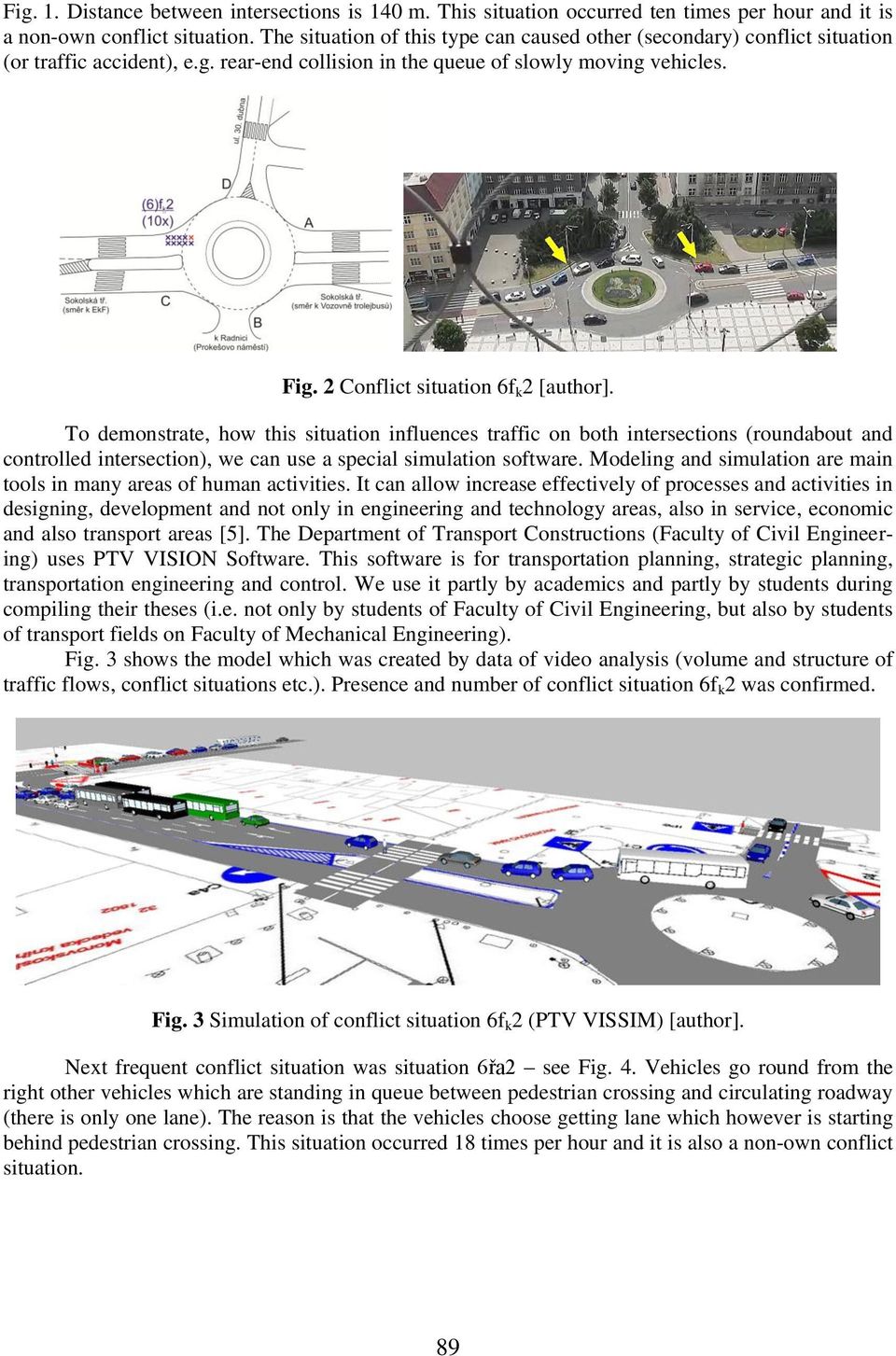 2 Conflict situation 6f k 2 [author]. To demonstrate, how this situation influences traffic on both intersections (roundabout and controlled intersection), we can use a special simulation software.