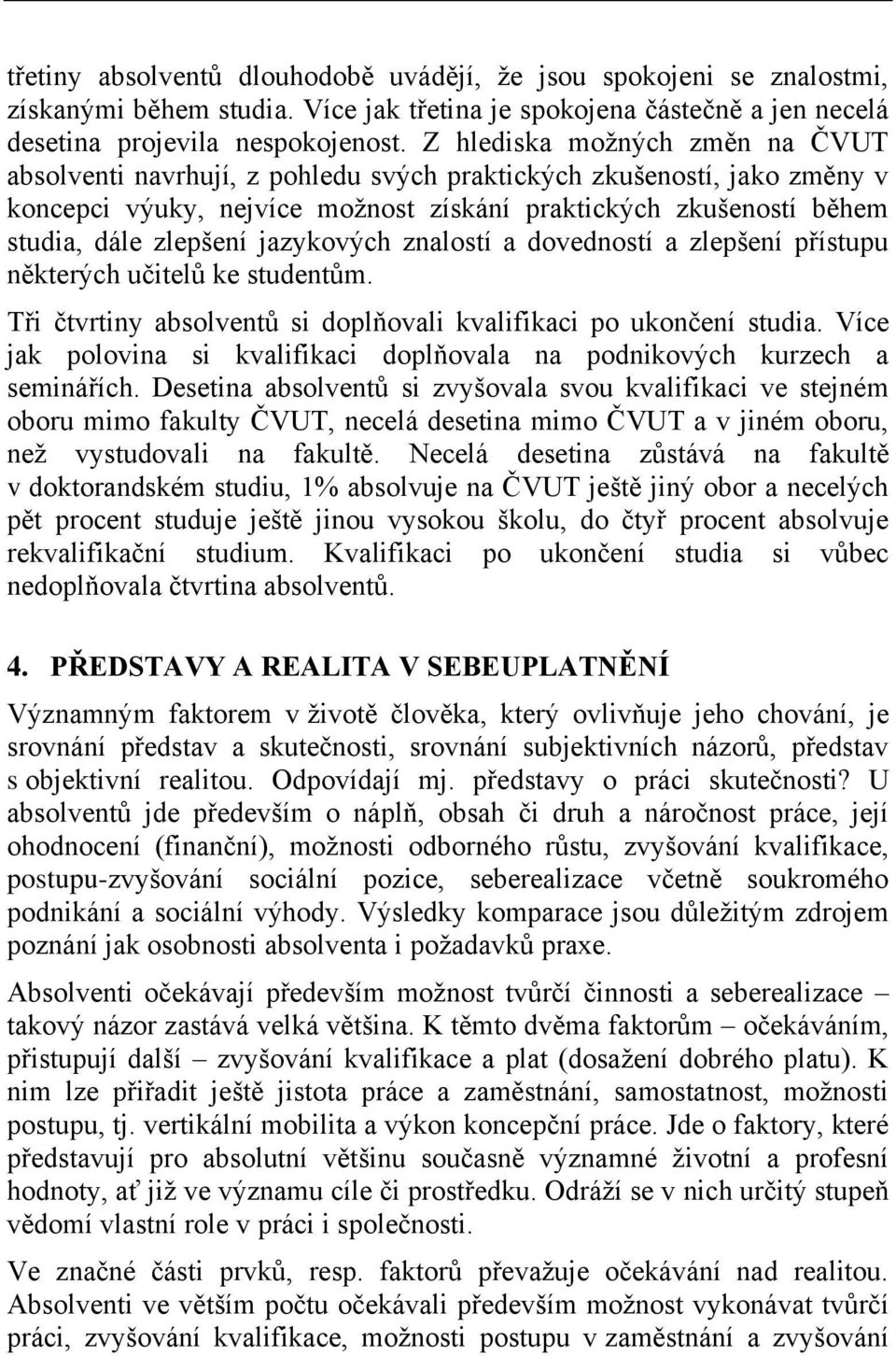 jazykových znalostí a dovedností a zlepšení přístupu některých učitelů ke studentům. Tři čtvrtiny absolventů si doplňovali kvalifikaci po ukončení studia.