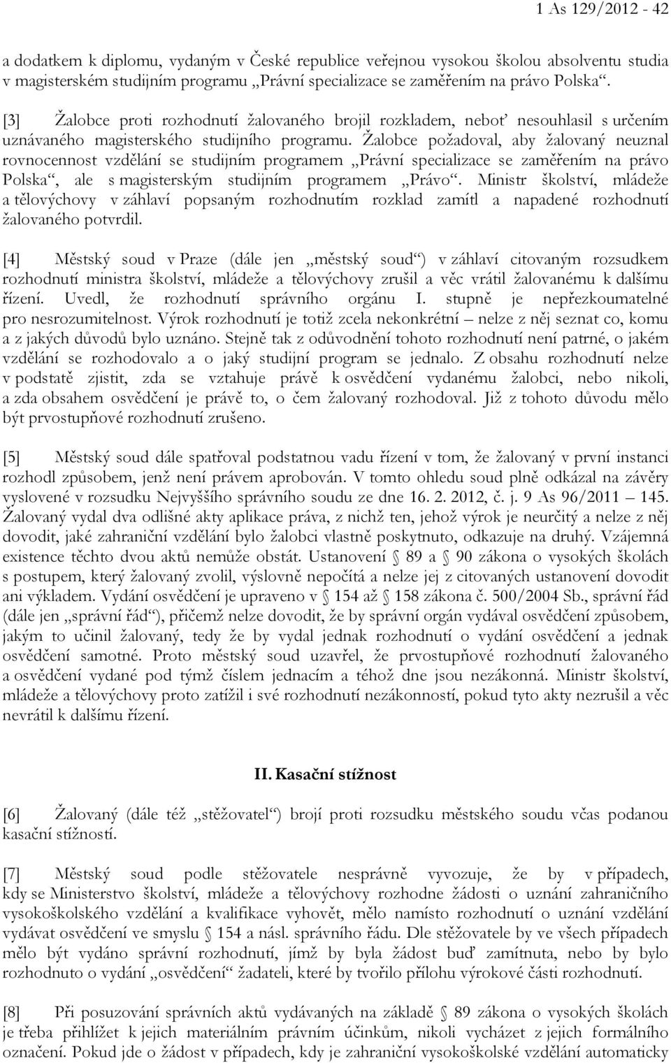 Žalobce požadoval, aby žalovaný neuznal rovnocennost vzdělání se studijním programem Právní specializace se zaměřením na právo Polska, ale s magisterským studijním programem Právo.