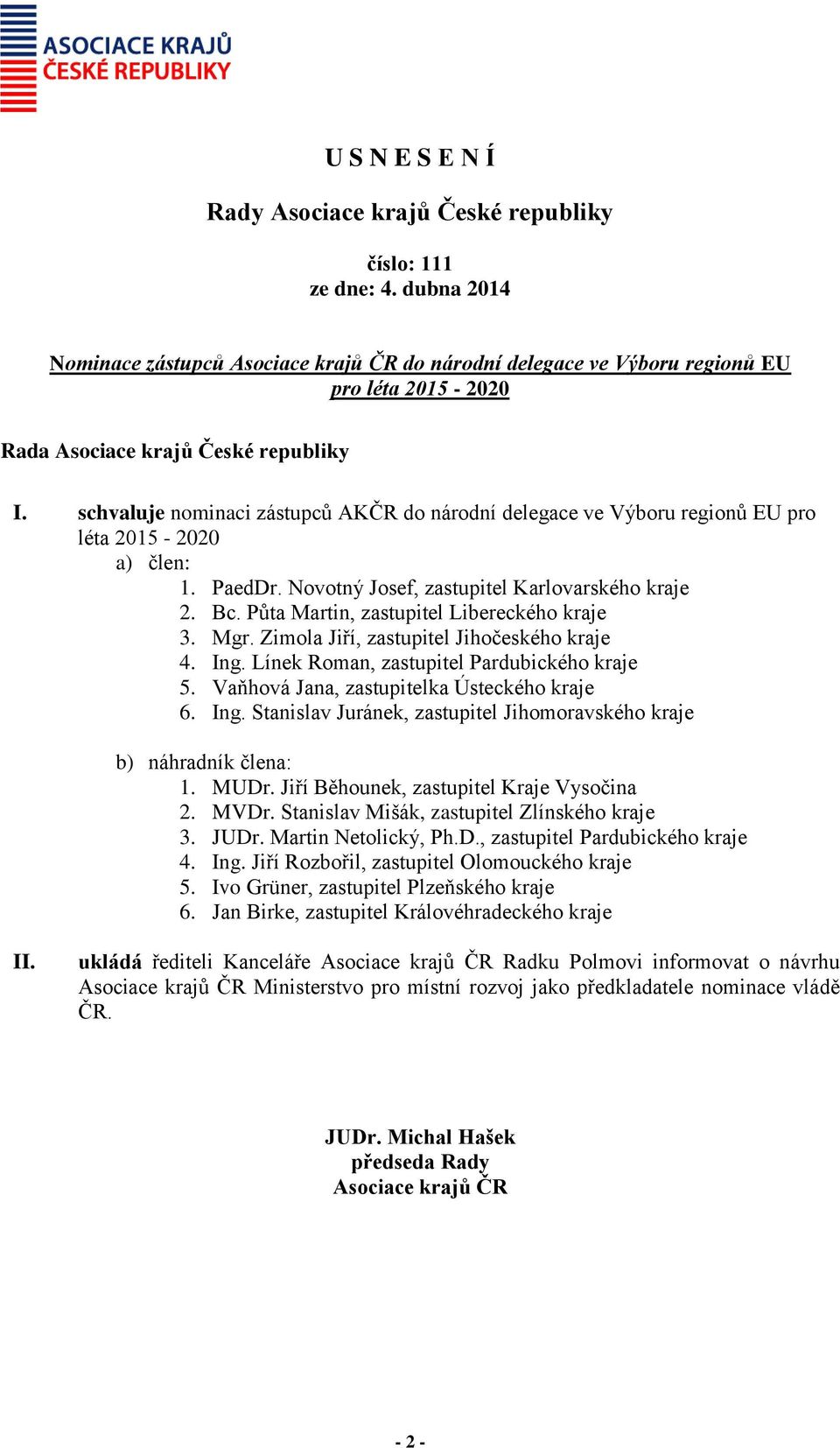 Půta Martin, zastupitel Libereckého kraje 3. Mgr. Zimola Jiří, zastupitel Jihočeského kraje 4. Ing. Línek Roman, zastupitel Pardubického kraje 5. Vaňhová Jana, zastupitelka Ústeckého kraje 6. Ing. Stanislav Juránek, zastupitel Jihomoravského kraje b) náhradník člena: 1.