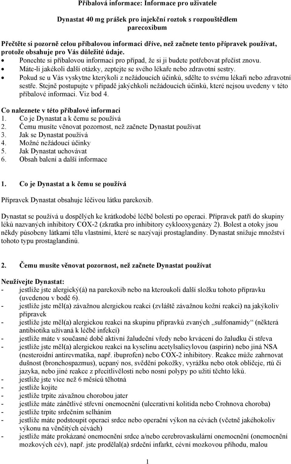 Máte-li jakékoli další otázky, zeptejte se svého lékaře nebo zdravotní sestry. Pokud se u Vás vyskytne kterýkoli z nežádoucích účinků, sdělte to svému lékaři nebo zdravotní sestře.