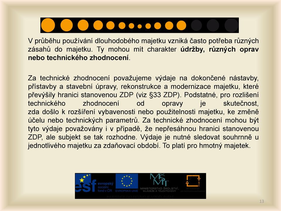 Podstatné, pro rozlišení technického zhodnocení od opravy je skutečnost, zda došlo k rozšíření vybavenosti nebo použitelnosti majetku, ke změně účelu nebo technických parametrů.