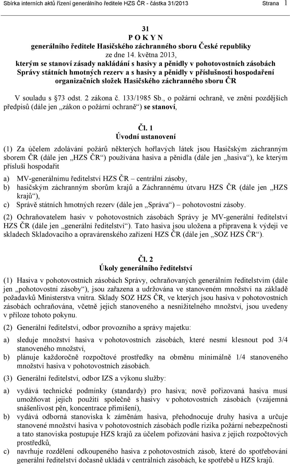 Hasičského záchranného sboru ČR V souladu s 73 odst. 2 zákona č. 133/1985 Sb., o požární ochraně, ve znění pozdějších předpisů (dále jen zákon o požární ochraně ) se stanoví, Čl.