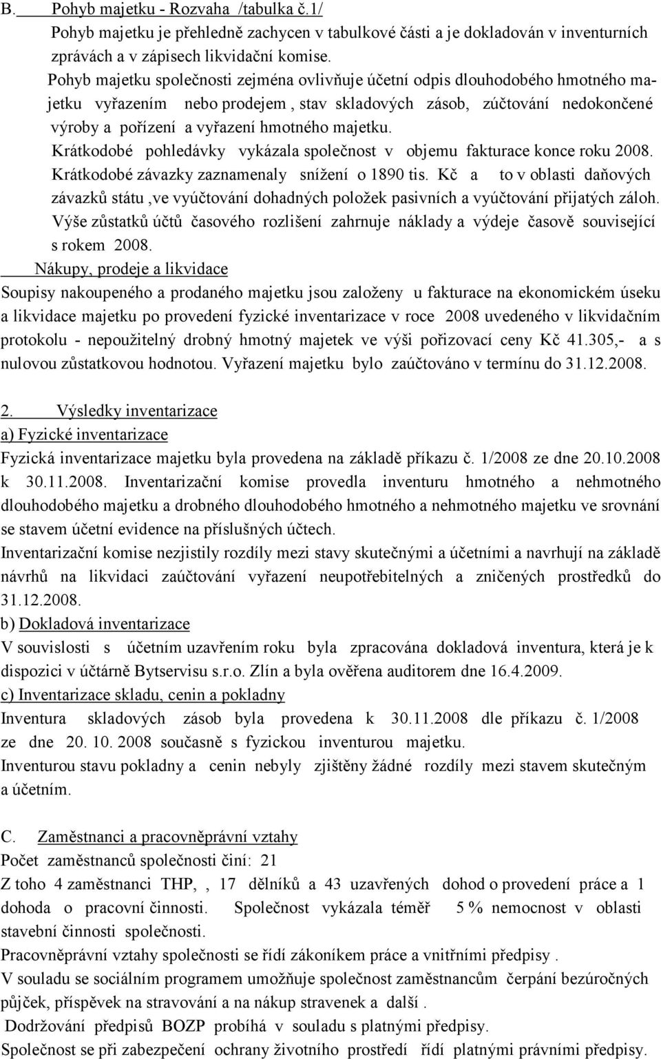 majetku. Krátkodobé pohledávky vykázala společnost v objemu fakturace konce roku 2008. Krátkodobé závazky zaznamenaly snížení o 1890 tis.