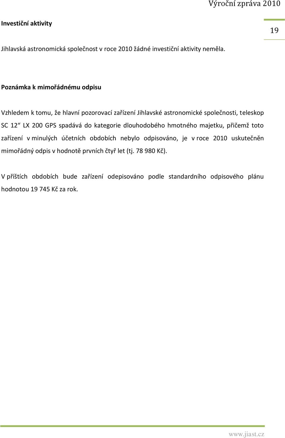 spadává do kategorie dlouhodobého hmotného majetku, přičemž toto zařízení v minulých účetních obdobích nebylo odpisováno, je v roce 2010