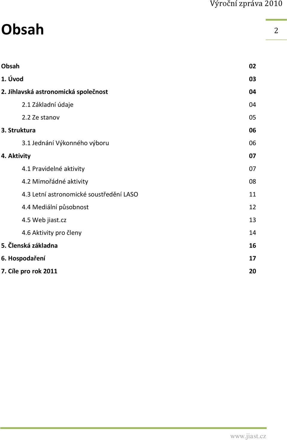 1 Pravidelné aktivity 07 4.2 Mimořádné aktivity 08 4.3 Letní astronomické soustředění LASO 11 4.