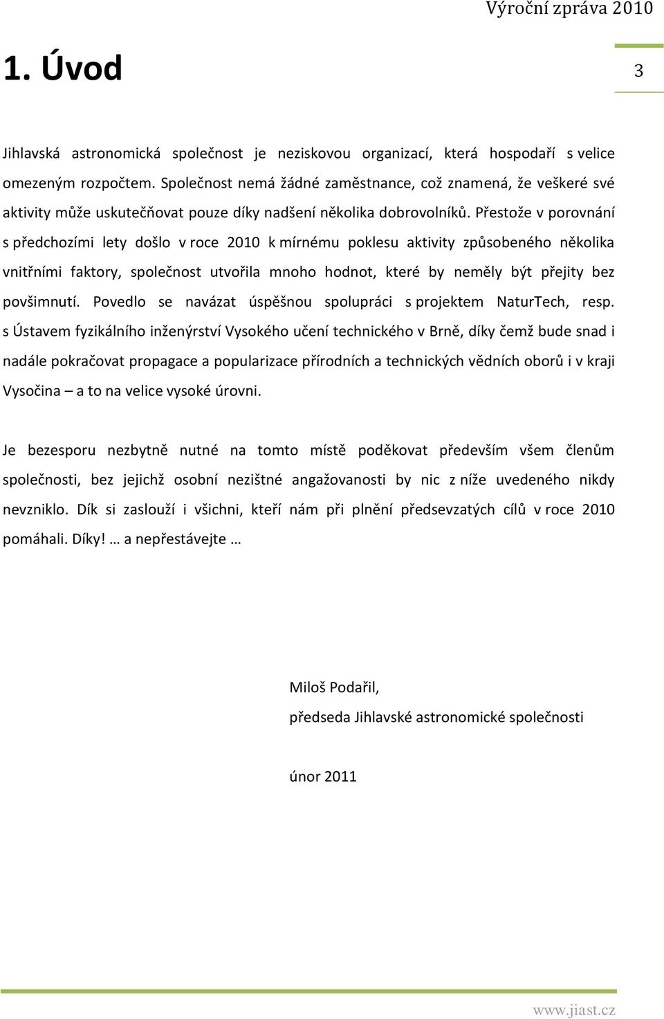 Přestože v porovnání s předchozími lety došlo v roce 2010 k mírnému poklesu aktivity způsobeného několika vnitřními faktory, společnost utvořila mnoho hodnot, které by neměly být přejity bez