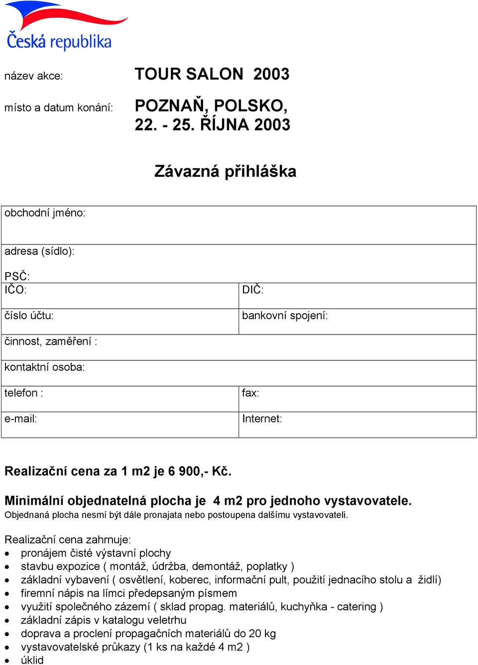 je 6 900,- Kč. Minimální objednatelná plocha je 4 m2 pro jednoho vystavovatele. Objednaná plocha nesmí být dále pronajata nebo postoupena dalšímu vystavovateli.