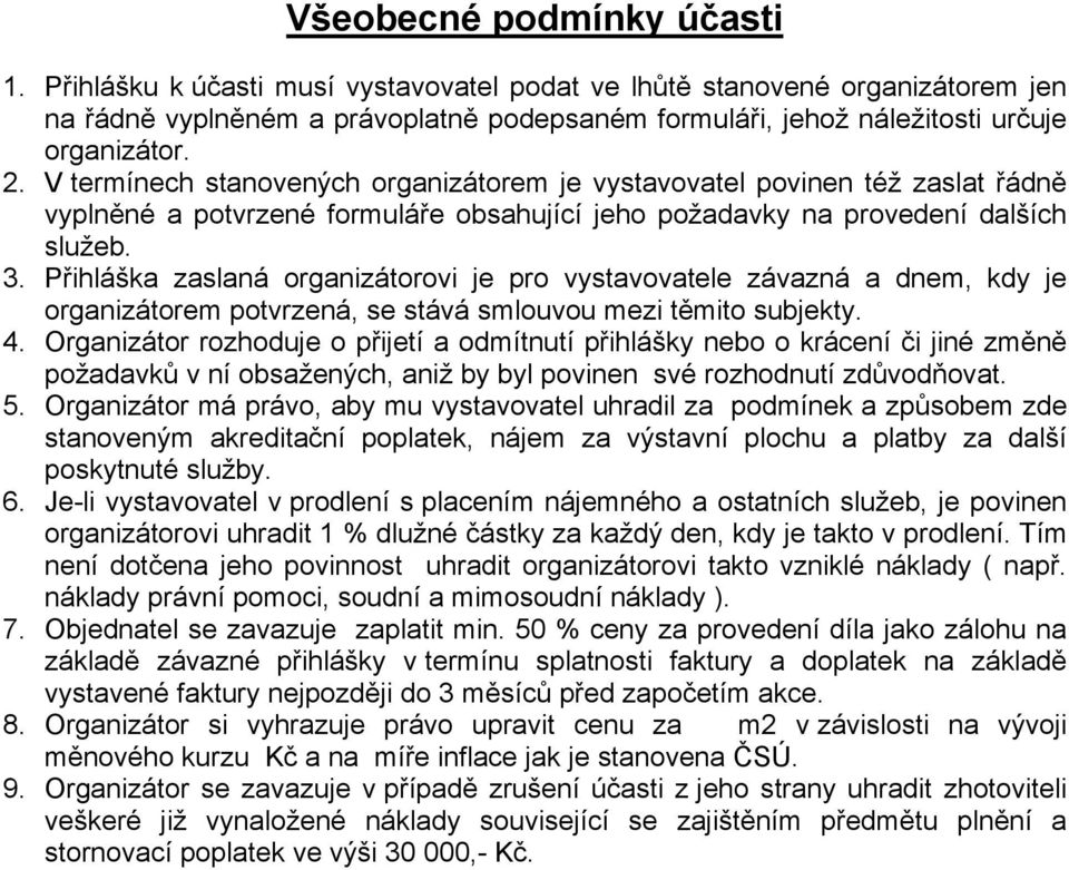 V termínech stanovených organizátorem je vystavovatel povinen též zaslat řádně vyplněné a potvrzené formuláře obsahující jeho požadavky na provedení dalších služeb. 3.