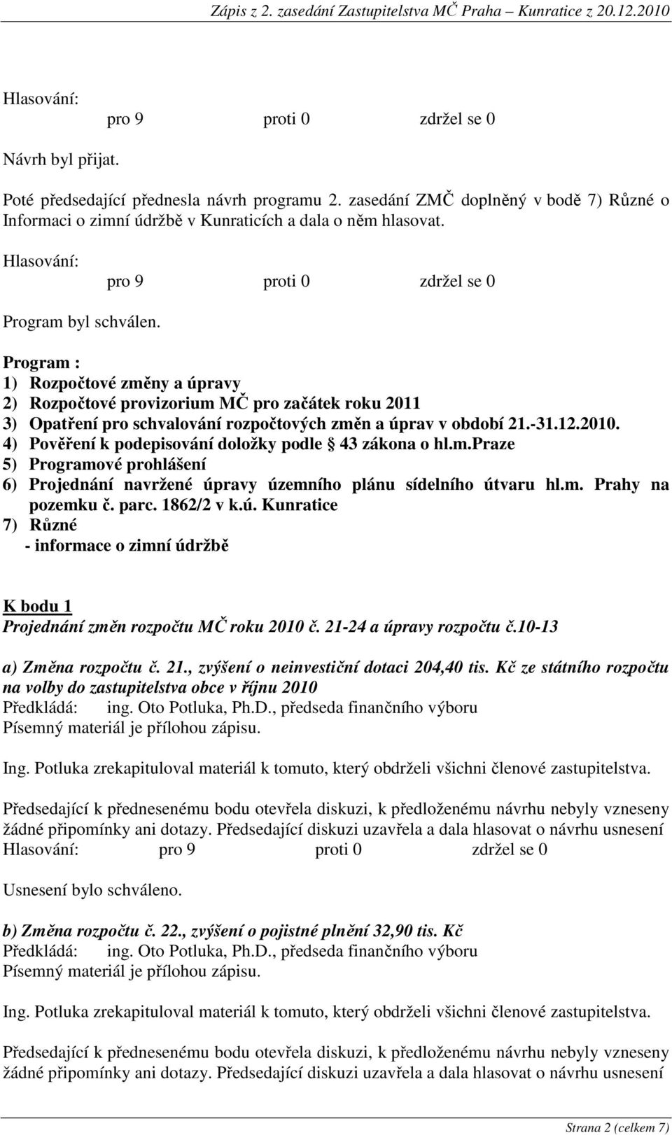 2010. 4) Pověření k podepisování doložky podle 43 zákona o hl.m.praze 5) Programové prohlášení 6) Projednání navržené úpravy územního plánu sídelního útvaru hl.m. Prahy na pozemku č. parc. 1862/2 v k.