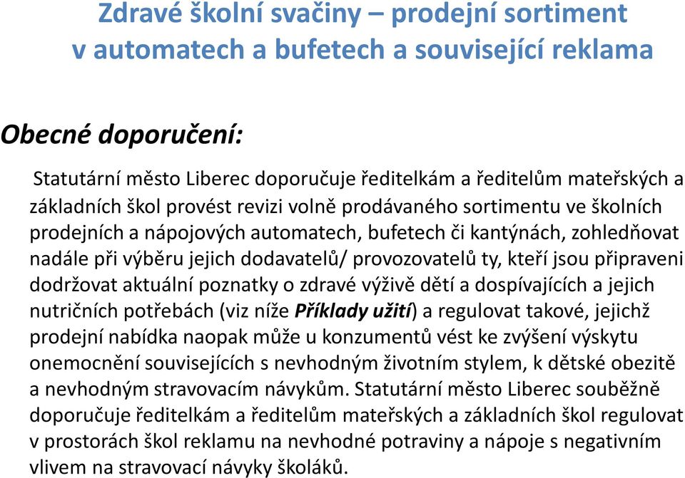 připraveni dodržovat aktuální poznatky o zdravé výživě dětí a dospívajících a jejich nutričních potřebách (viz níže Příklady užití) a regulovat takové, jejichž prodejní nabídka naopak může u