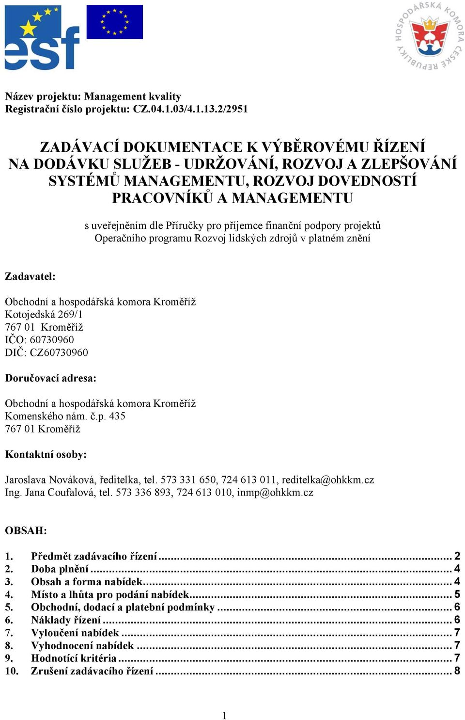 příjemce finanční podpory projektů Operačního programu Rozvoj lidských zdrojů v platném znění Zadavatel: Obchodní a hospodářská komora Kroměříž Kotojedská 269/1 767 01 Kroměříž IČO: 60730960 DIČ: