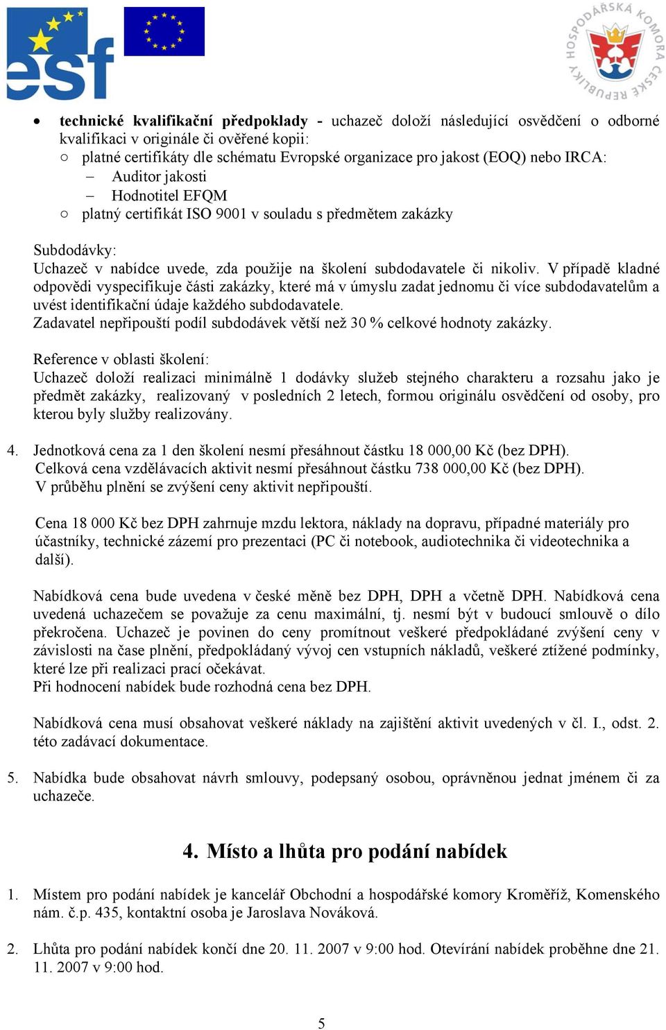 V případě kladné odpovědi vyspecifikuje části zakázky, které má v úmyslu zadat jednomu či více subdodavatelům a uvést identifikační údaje každého subdodavatele.