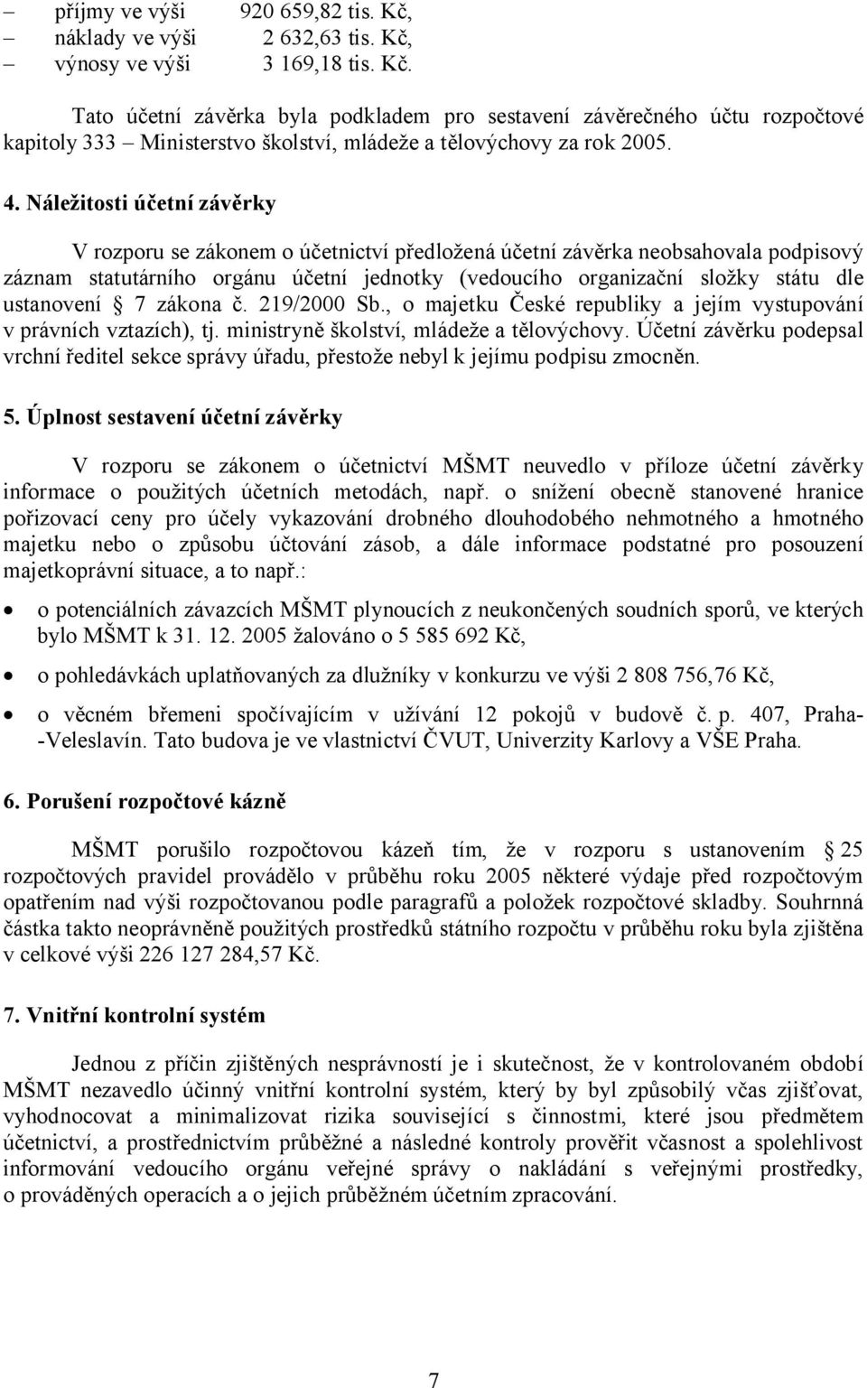 ustanovení 7 zákona č. 219/2000 Sb., o majetku České republiky a jejím vystupování v právních vztazích), tj. ministryně školství, mládeže a tělovýchovy.