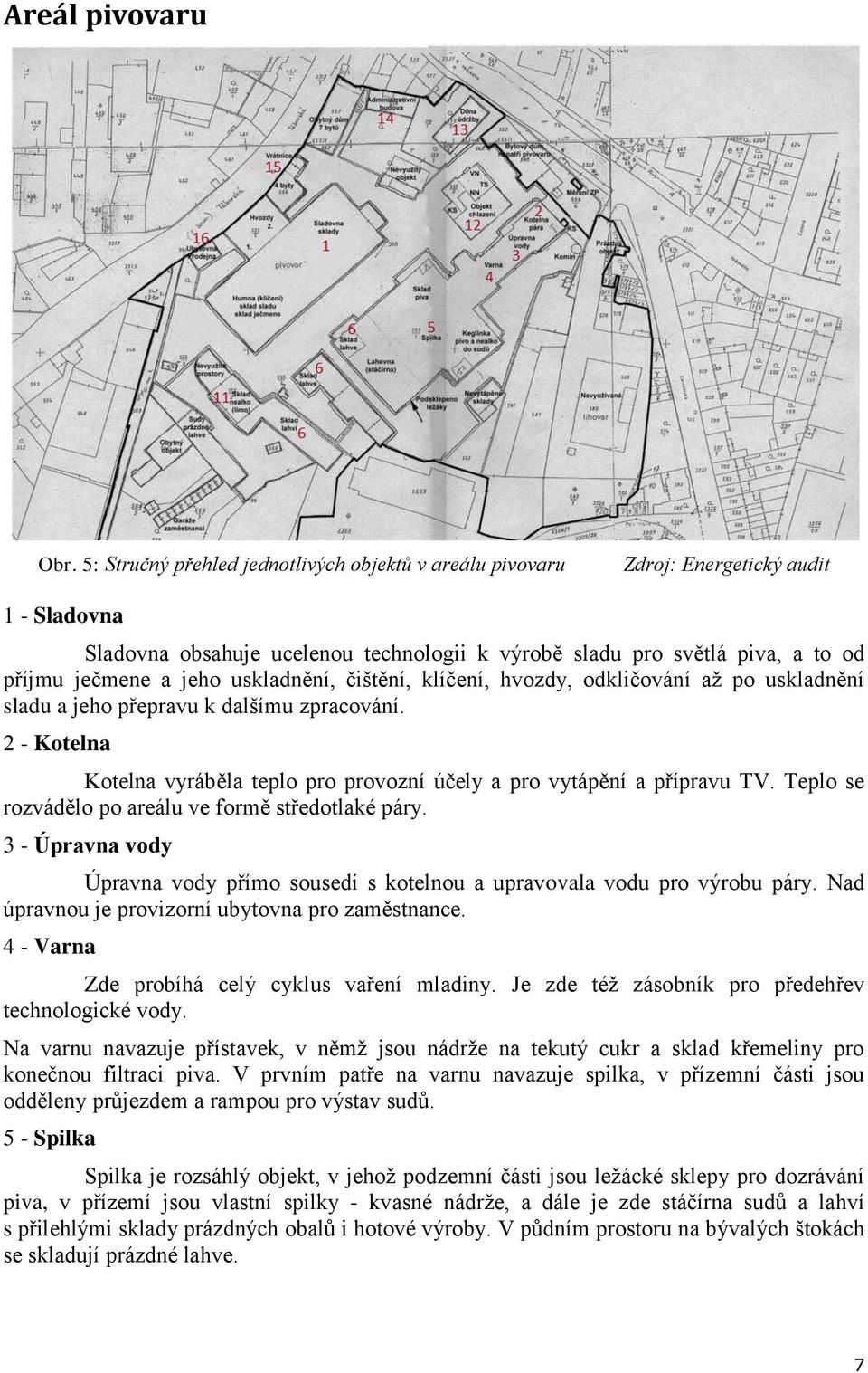 uskladnění, čištění, klíčení, hvozdy, odkličování až po uskladnění sladu a jeho přepravu k dalšímu zpracování. 2 - Kotelna Kotelna vyráběla teplo pro provozní účely a pro vytápění a přípravu TV.