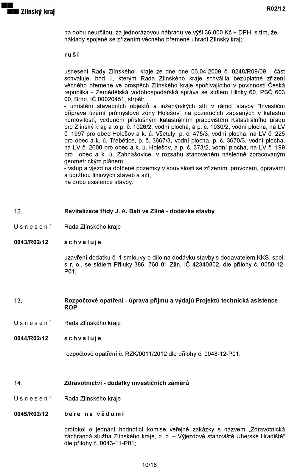 0248/R09/09 - část, bod 1, kterým schválila bezúplatné zřízení věcného břemene ve prospěch Zlínského kraje spočívajícího v povinnosti Česká republika - Zemědělská vodohospodářská správa se sídlem