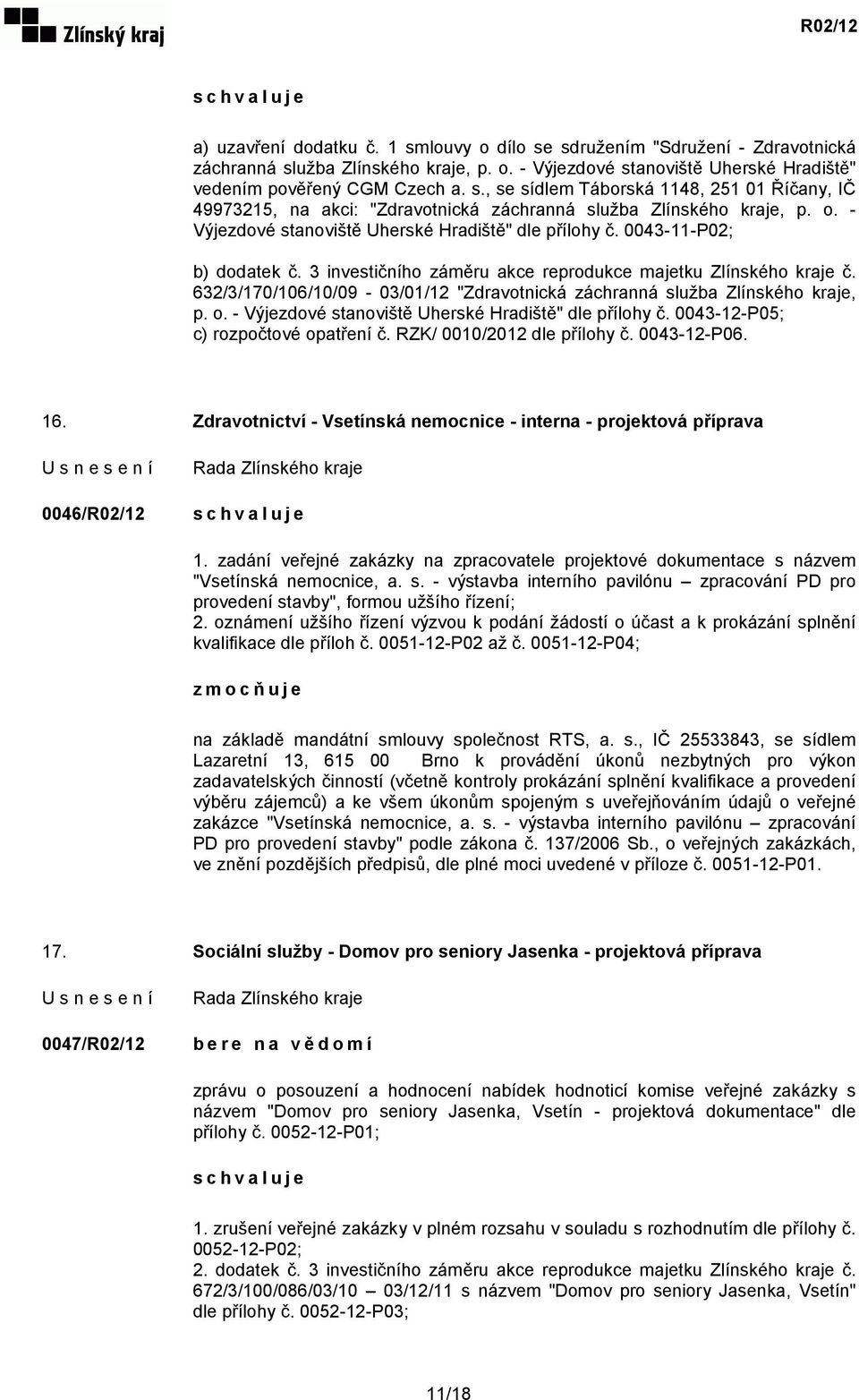 632/3/170/106/10/09-03/01/12 "Zdravotnická záchranná služba Zlínského kraje, p. o. - Výjezdové stanoviště Uherské Hradiště" dle přílohy č. 0043-12-P05; c) rozpočtové opatření č.