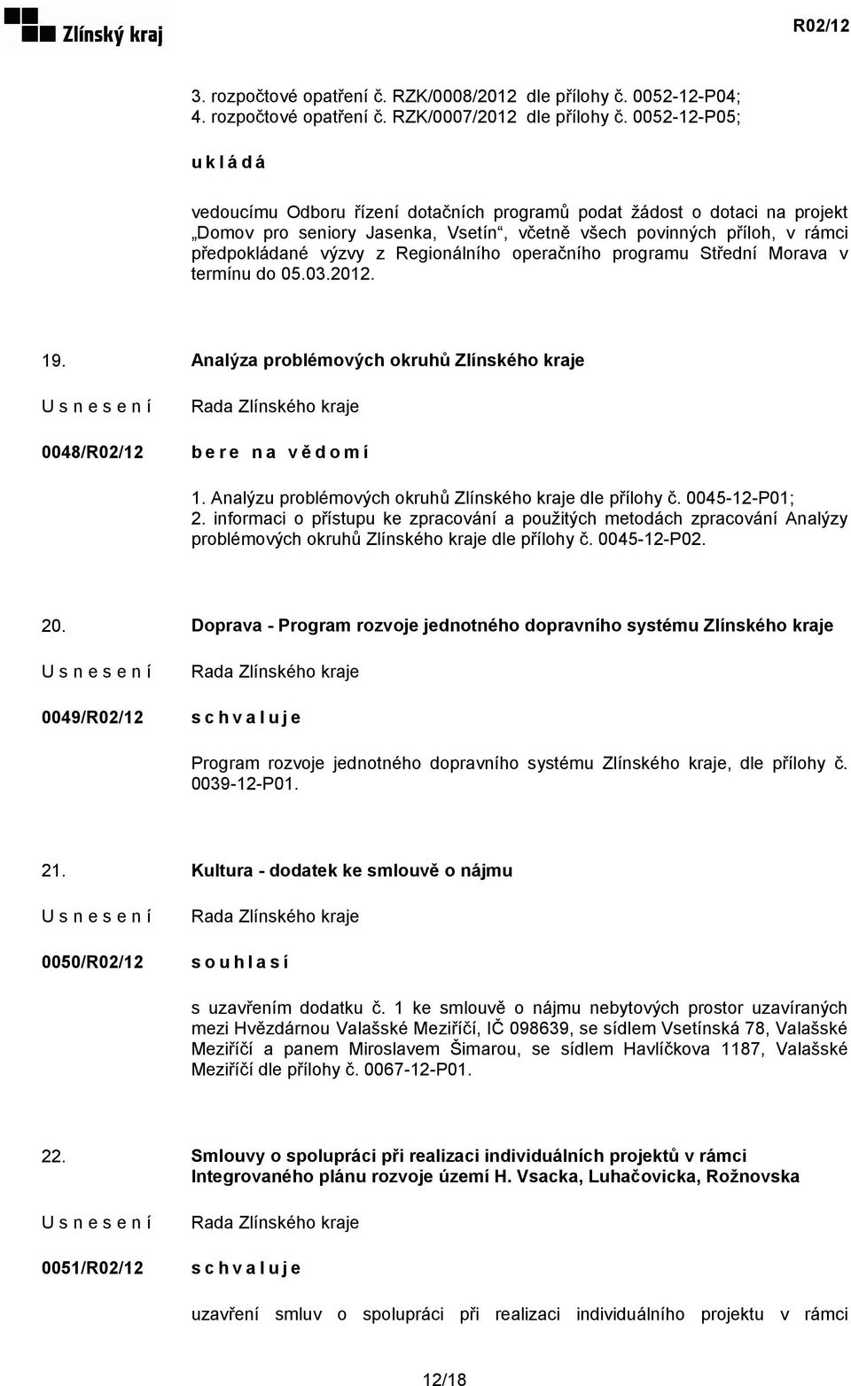 Regionálního operačního programu Střední Morava v termínu do 05.03.2012. 19. Analýza problémových okruhů Zlínského kraje 0048/R02/12 1. Analýzu problémových okruhů Zlínského kraje dle přílohy č.