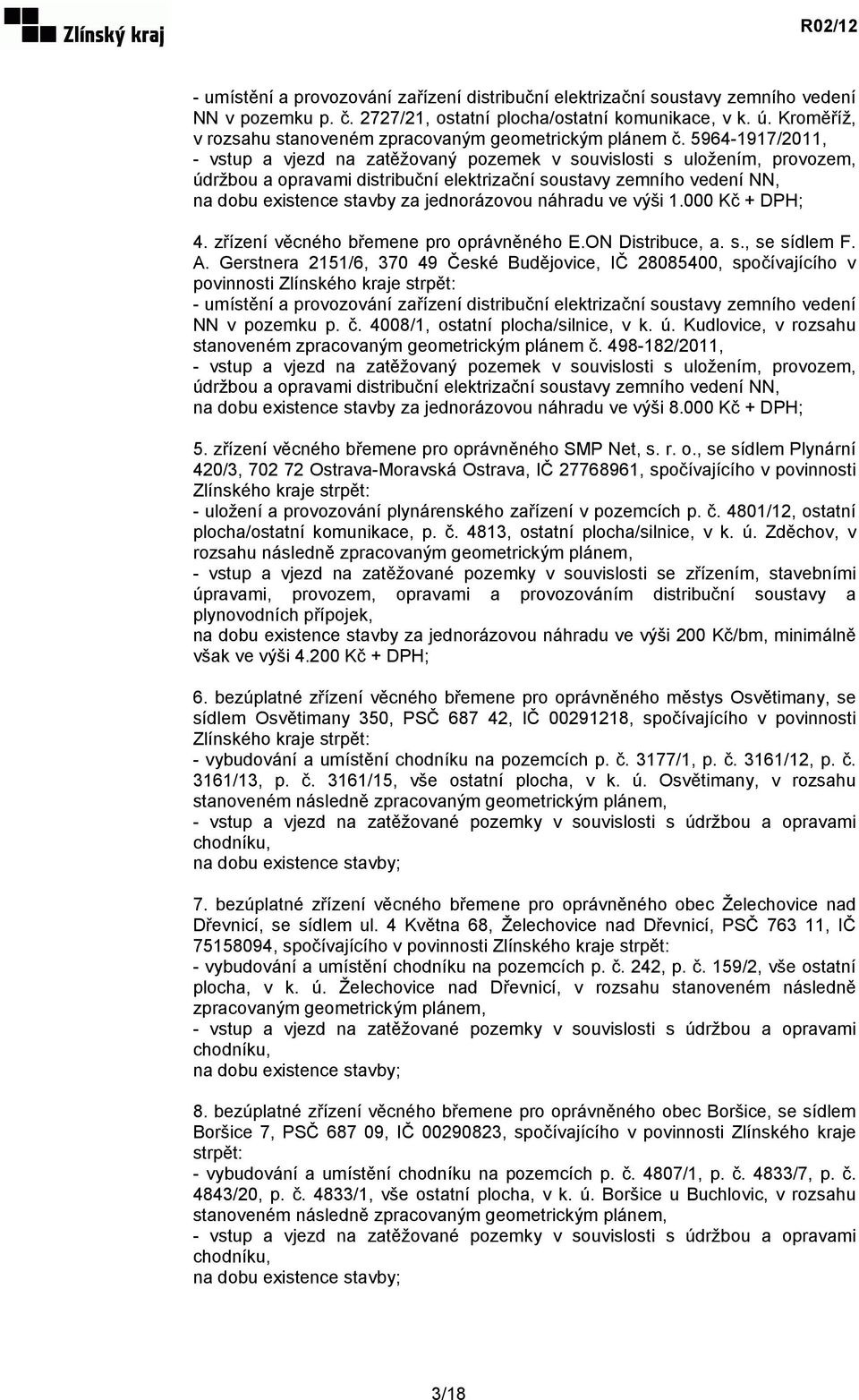 5964-1917/2011, - vstup a vjezd na zatěžovaný pozemek v souvislosti s uložením, provozem, údržbou a opravami distribuční elektrizační soustavy zemního vedení NN, na dobu existence stavby za