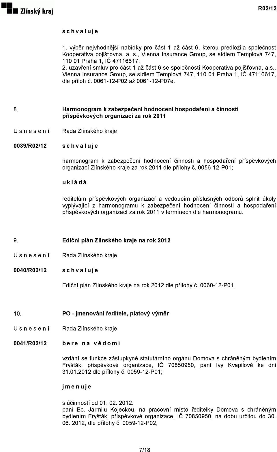 8. Harmonogram k zabezpečení hodnocení hospodaření a činnosti příspěvkových organizací za rok 2011 0039/R02/12 harmonogram k zabezpečení hodnocení činnosti a hospodaření příspěvkových organizací
