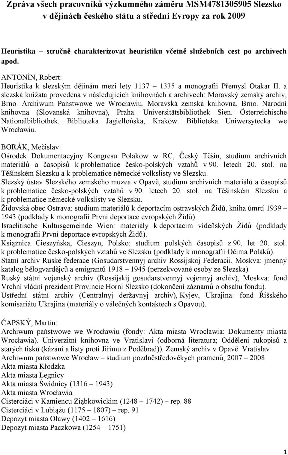 a slezská kníţata provedena v následujících knihovnách a archivech: Moravský zemský archiv, Brno. Archiwum Państwowe we Wrocławiu. Moravská zemská knihovna, Brno.