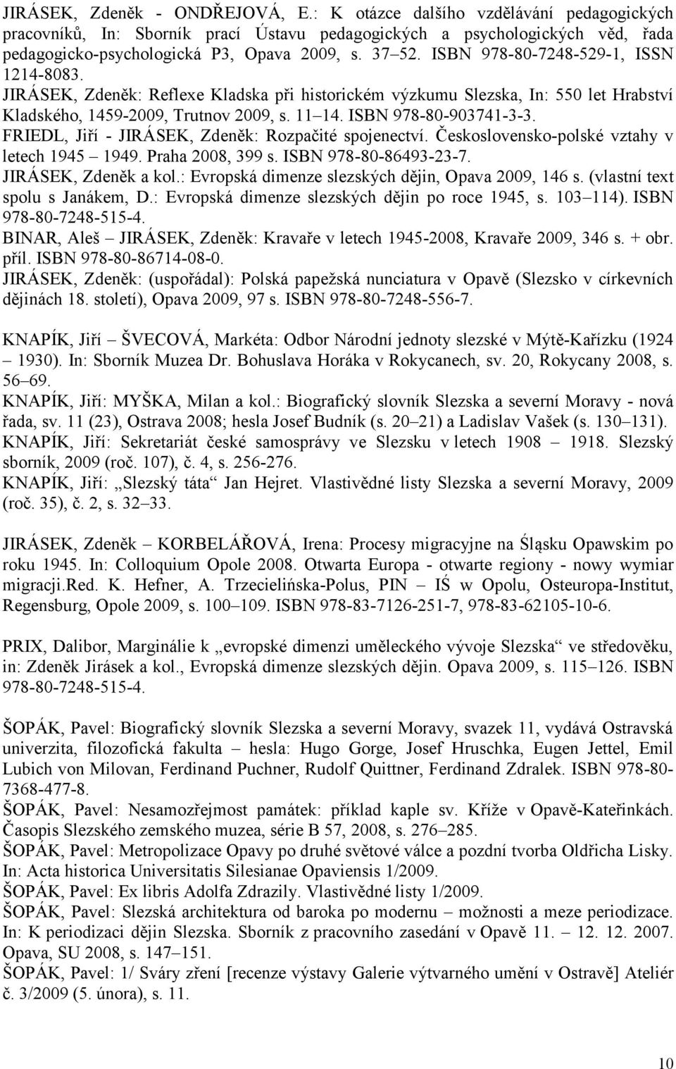 ISBN 978-80-903741-3-3. FRIEDL, Jiří - JIRÁSEK, Zdeněk: Rozpačité spojenectví. Československo-polské vztahy v letech 1945 1949. Praha 2008, 399 s. ISBN 978-80-86493-23-7. JIRÁSEK, Zdeněk a kol.