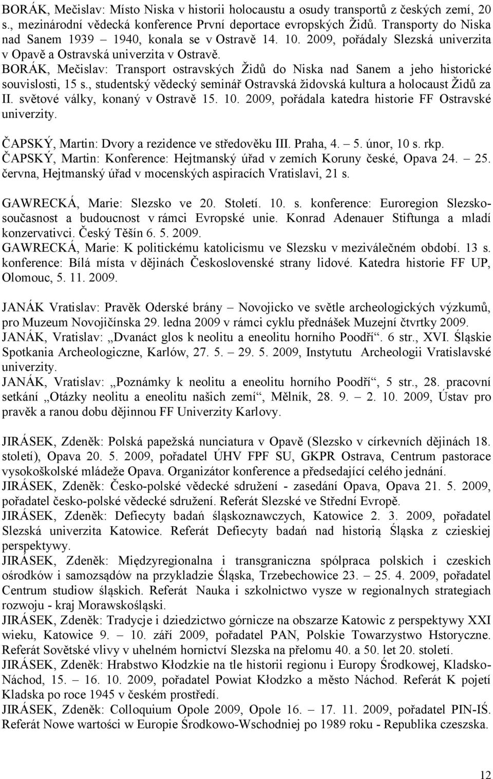 BORÁK, Mečislav: Transport ostravských Ţidů do Niska nad Sanem a jeho historické souvislosti, 15 s., studentský vědecký seminář Ostravská ţidovská kultura a holocaust Ţidů za II.
