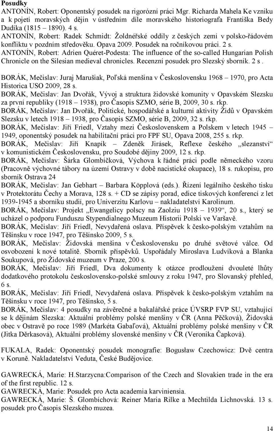 ANTONÍN, Robert: Adrien Quéret-Podesta: The influence of the so-called Hungarian Polish Chronicle on the Silesian medieval chronicles. Recenzní posudek pro Slezský sborník. 2 s.