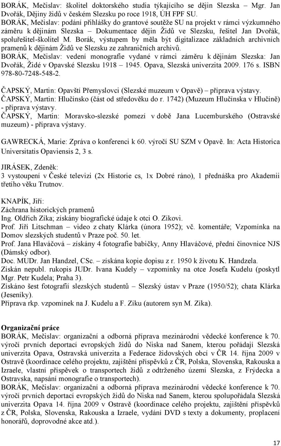 Borák, výstupem by měla být digitalizace základních archivních pramenů k dějinám Ţidů ve Slezsku ze zahraničních archivů.