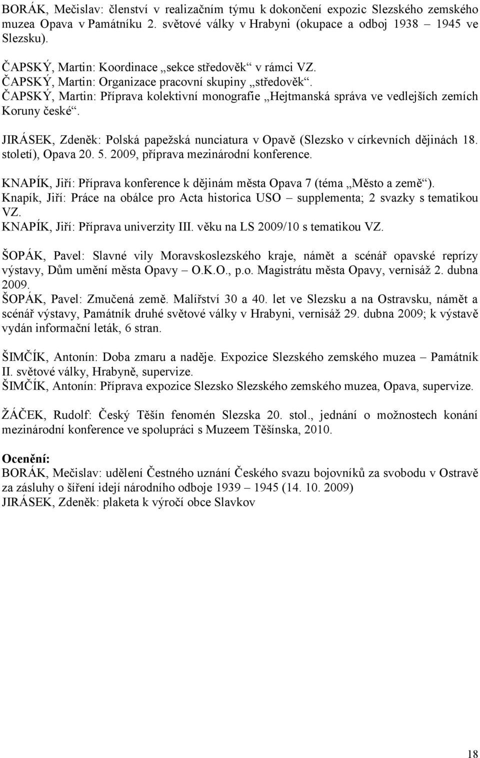 ČAPSKÝ, Martin: Příprava kolektivní monografie Hejtmanská správa ve vedlejších zemích Koruny české. JIRÁSEK, Zdeněk: Polská papeţská nunciatura v Opavě (Slezsko v církevních dějinách 18.