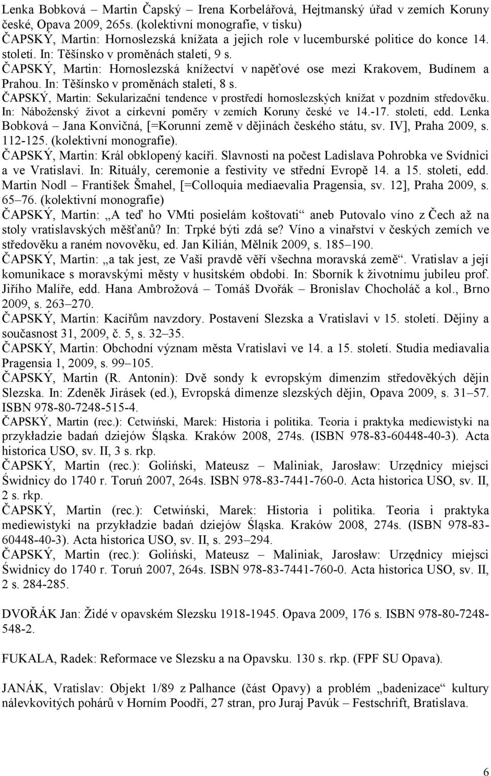 ČAPSKÝ, Martin: Hornoslezská kníţectví v napěťové ose mezi Krakovem, Budínem a Prahou. In: Těšínsko v proměnách staletí, 8 s.