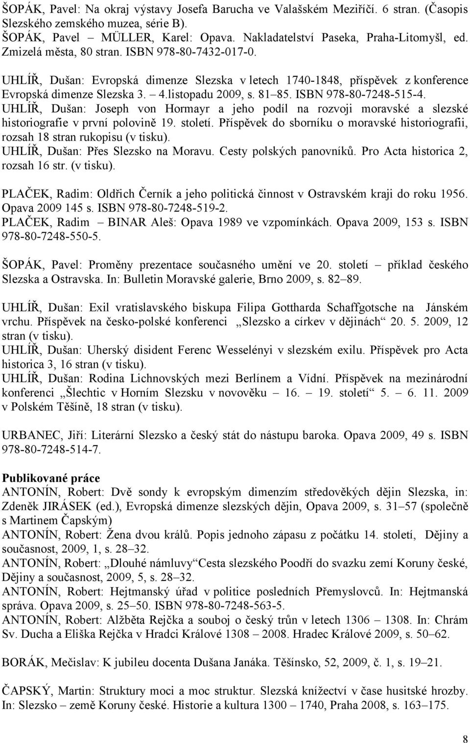 ISBN 978-80-7248-515-4. UHLÍŘ, Dušan: Joseph von Hormayr a jeho podíl na rozvoji moravské a slezské historiografie v první polovině 19. století.