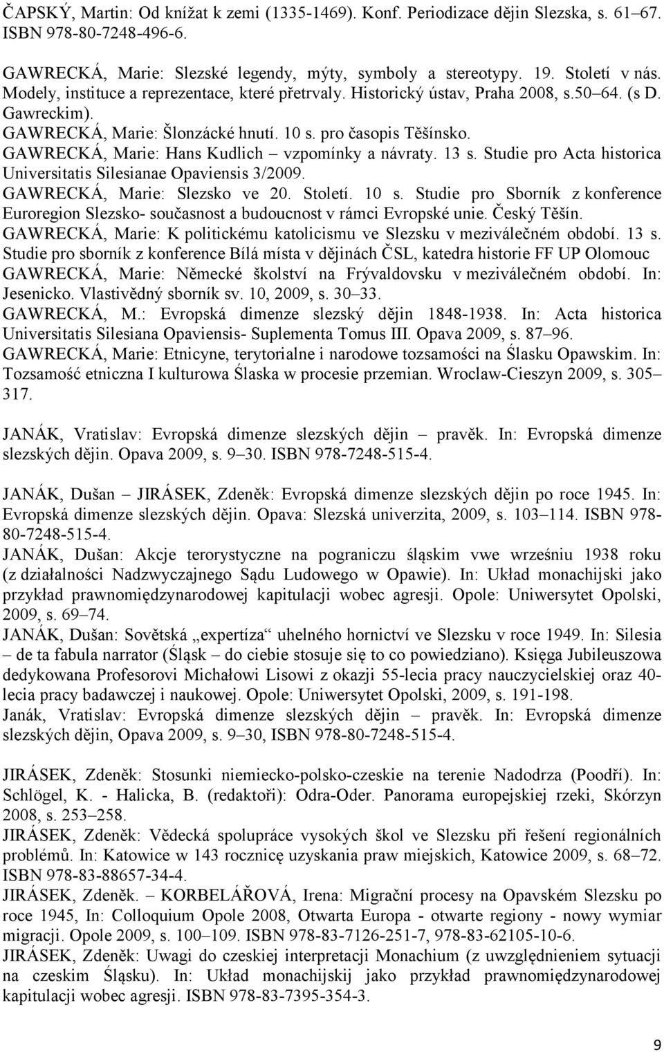 GAWRECKÁ, Marie: Hans Kudlich vzpomínky a návraty. 13 s. Studie pro Acta historica Universitatis Silesianae Opaviensis 3/2009. GAWRECKÁ, Marie: Slezsko ve 20. Století. 10 s.