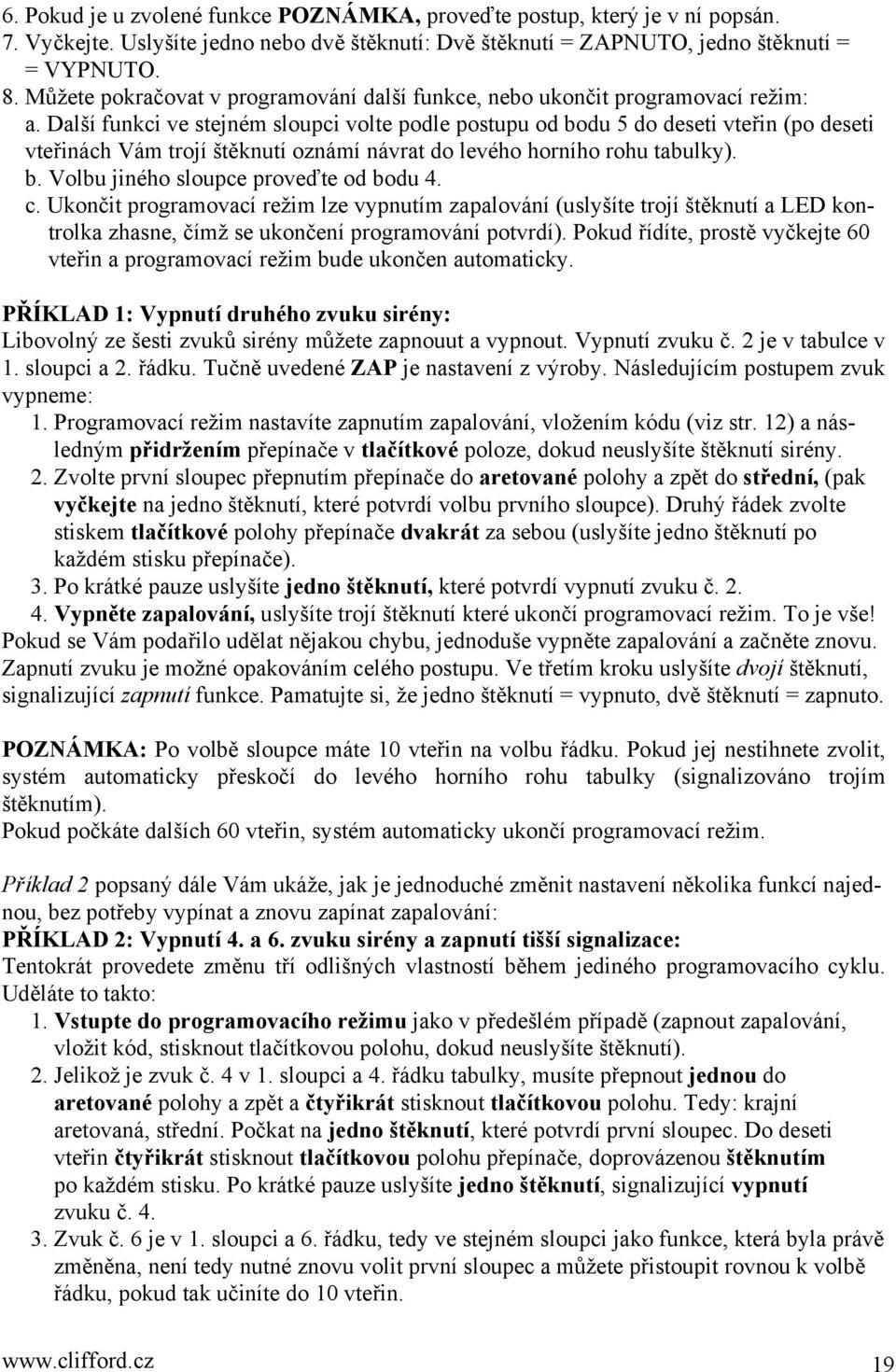 Další funkci ve stejném sloupci volte podle postupu od bodu 5 do deseti vteřin (po deseti vteřinách Vám trojí štěknutí oznámí návrat do levého horního rohu tabulky). b. Volbu jiného sloupce proveďte od bodu 4.