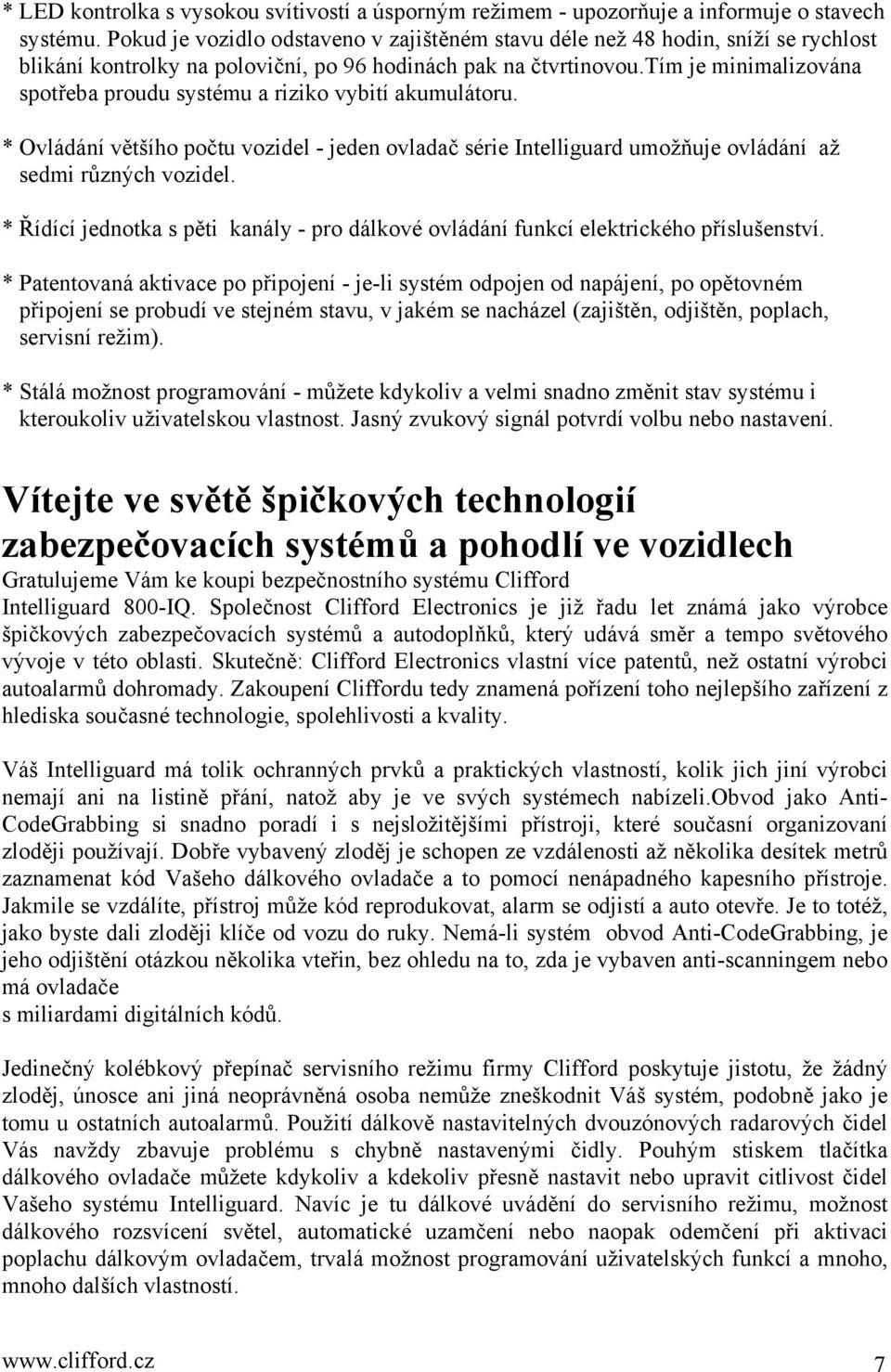 tím je minimalizována spotřeba proudu systému a riziko vybití akumulátoru. * Ovládání většího počtu vozidel - jeden ovladač série Intelliguard umožňuje ovládání až sedmi různých vozidel.