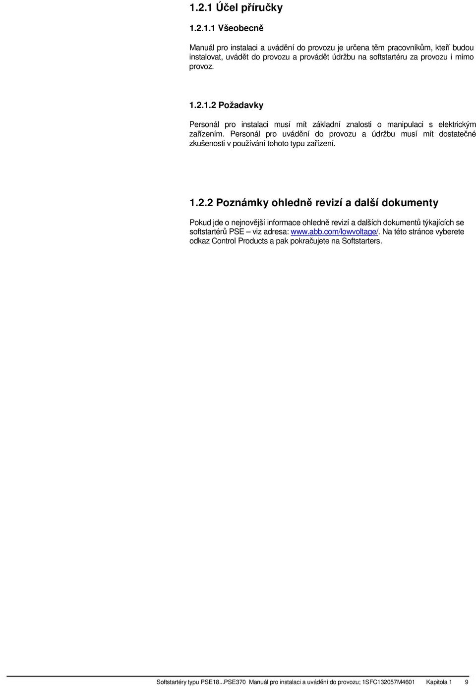 Personál pro uvádní do provozu a údržbu musí mít dostatené zkušenosti v používání tohoto typu zaízení. 1.2.