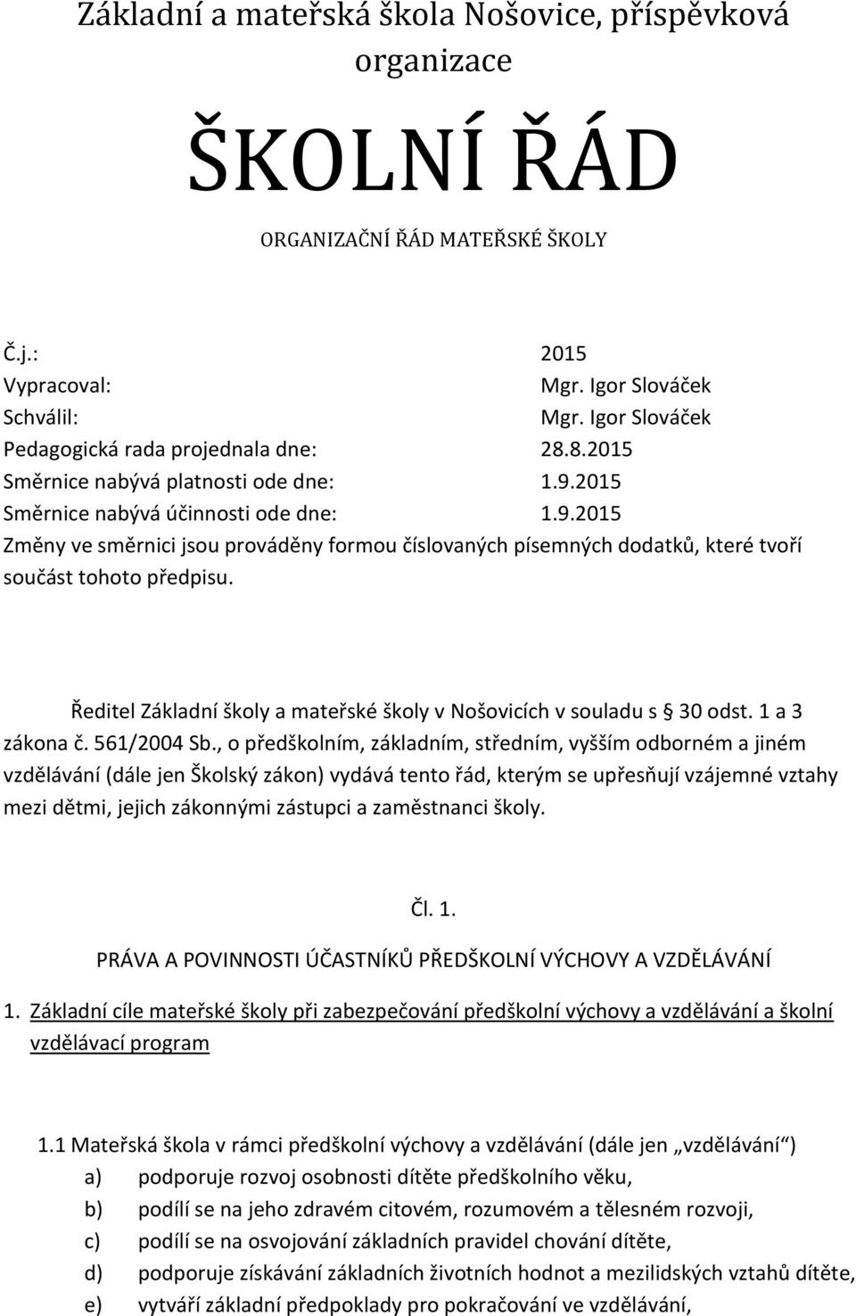 2015 Směrnice nabývá účinnosti ode dne: 1.9.2015 Změny ve směrnici jsou prováděny formou číslovaných písemných dodatků, které tvoří součást tohoto předpisu.