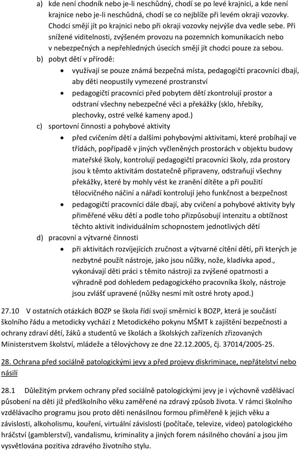 Při snížené viditelnosti, zvýšeném provozu na pozemních komunikacích nebo v nebezpečných a nepřehledných úsecích smějí jít chodci pouze za sebou.