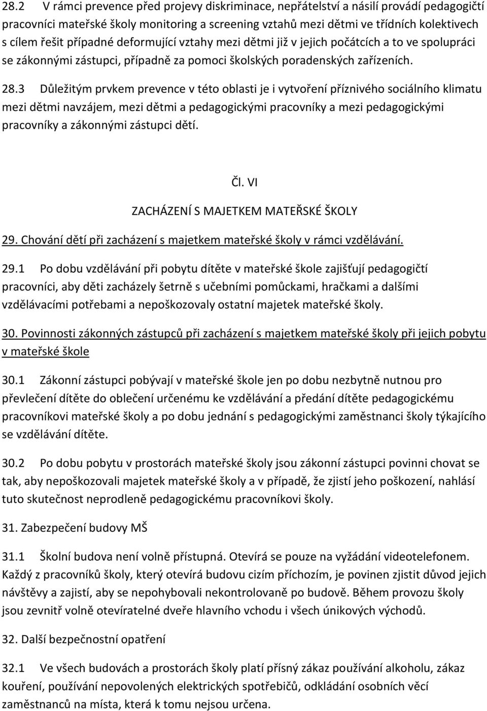 3 Důležitým prvkem prevence v této oblasti je i vytvoření příznivého sociálního klimatu mezi dětmi navzájem, mezi dětmi a pedagogickými pracovníky a mezi pedagogickými pracovníky a zákonnými zástupci