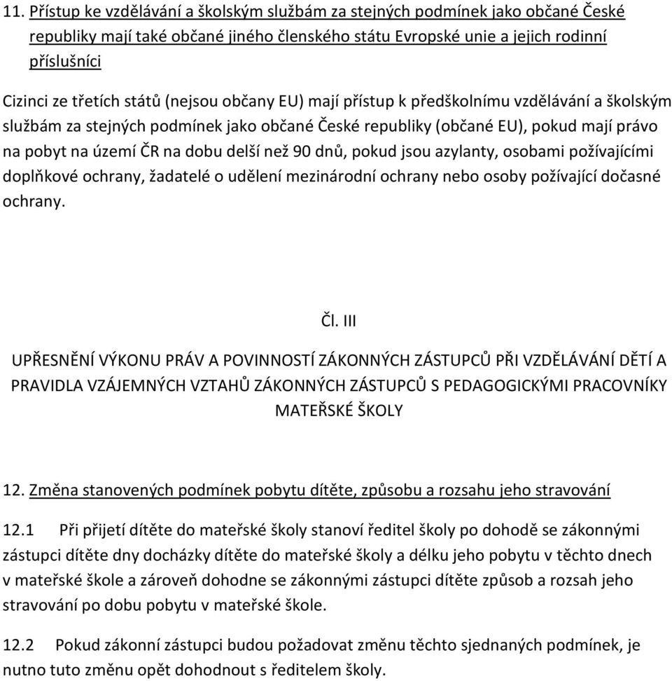 než 90 dnů, pokud jsou azylanty, osobami požívajícími doplňkové ochrany, žadatelé o udělení mezinárodní ochrany nebo osoby požívající dočasné ochrany. Čl.