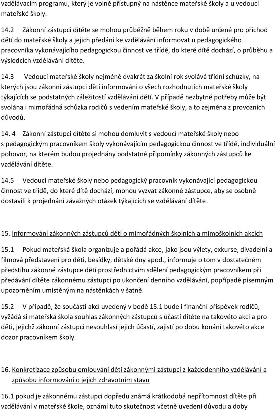 pedagogickou činnost ve třídě, do které dítě dochází, o průběhu a výsledcích vzdělávání dítěte. 14.