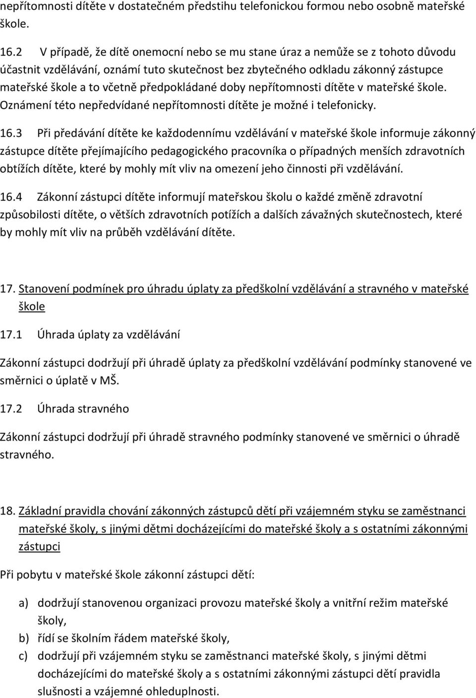 předpokládané doby nepřítomnosti dítěte v mateřské škole. Oznámení této nepředvídané nepřítomnosti dítěte je možné i telefonicky. 16.