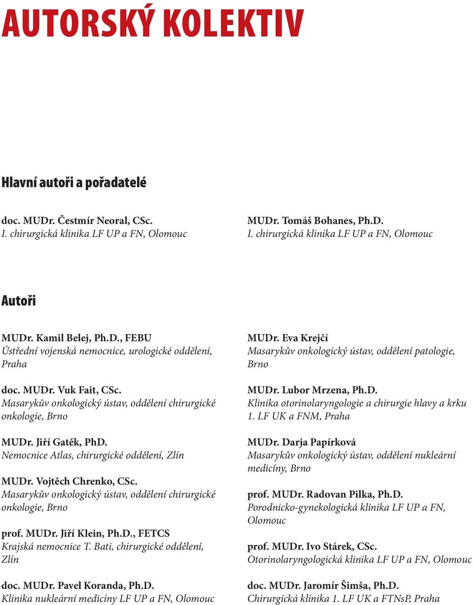 Nemocnice Atlas, chirurgické oddělení, Zlín MUDr. Vojtěch Chrenko, CSc. Masarykův onkologický ústav, oddělení chirurgické onkologie, Brno prof. MUDr. Jiří Klein, Ph.D., FETCS Krajská nemocnice T.