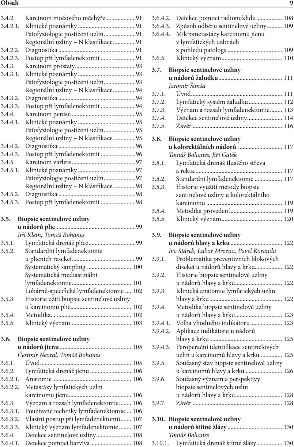 ..94 3.4.4. Karcinom penisu...95 3.4.4.1. Klinické poznámky...95 Patofyziologie postižení uzlin...95 Regionální uzliny N klasifikace...95 3.4.4.2. Diagnostika...96 3.4.4.3. Postup při lymfadenektomii.