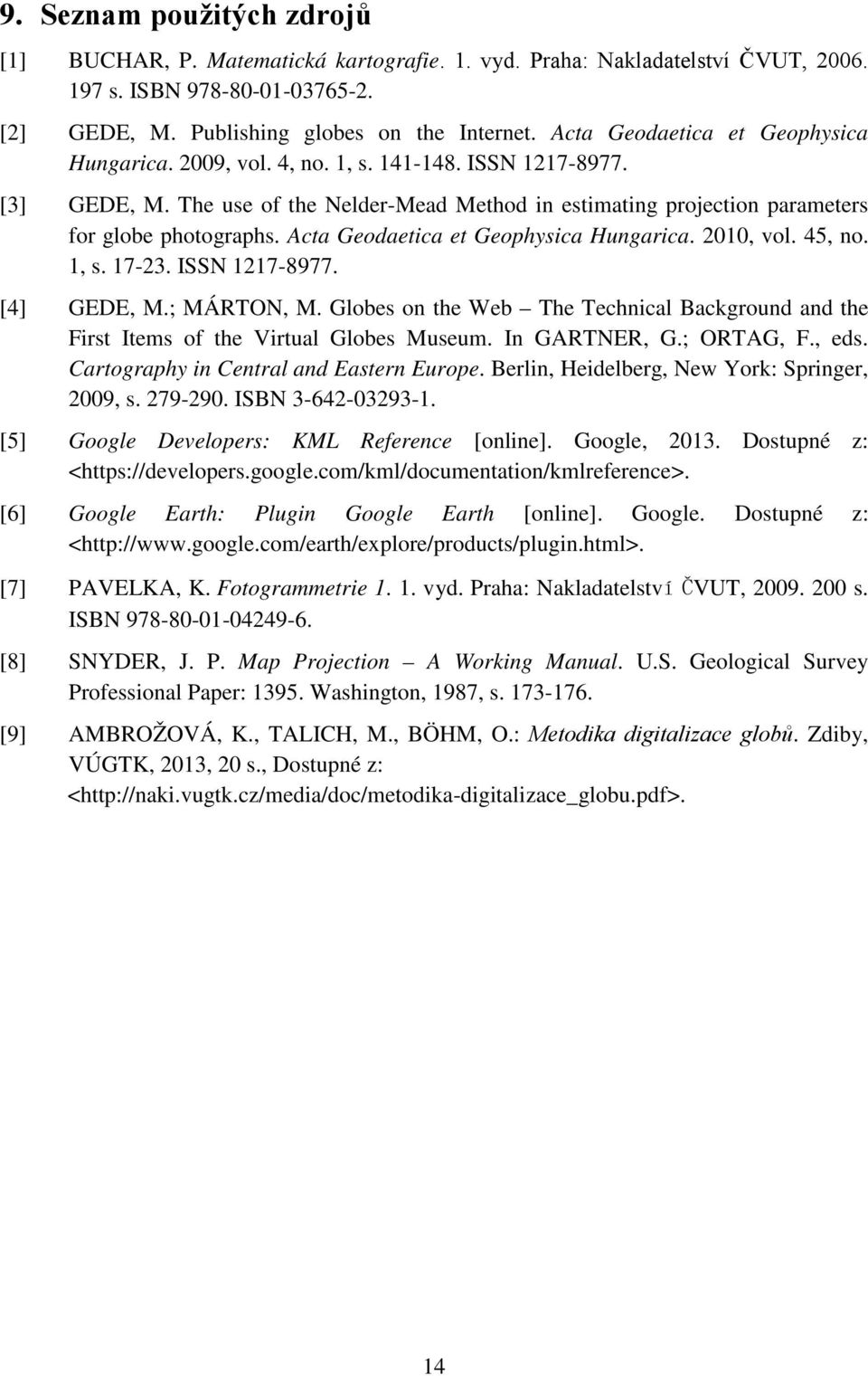 Acta Geodaetica et Geophysica Hungarica. 2010, vol. 45, no. 1, s. 17-23. ISSN 1217-8977. [4] GEDE, M.; MÁRTON, M.