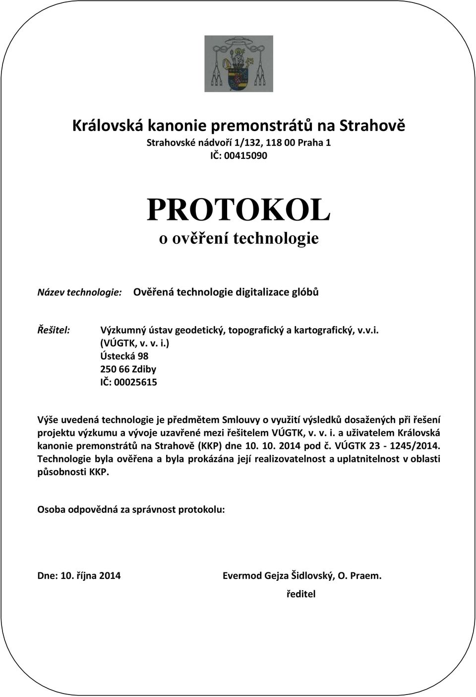 ) Ústecká 98 250 66 Zdiby IČ: 00025615 Výše uvedená technologie je předmětem Smlouvy o využití výsledků dosažených při řešení projektu výzkumu a vývoje uzavřené mezi řešitelem VÚGTK, v. v. i.