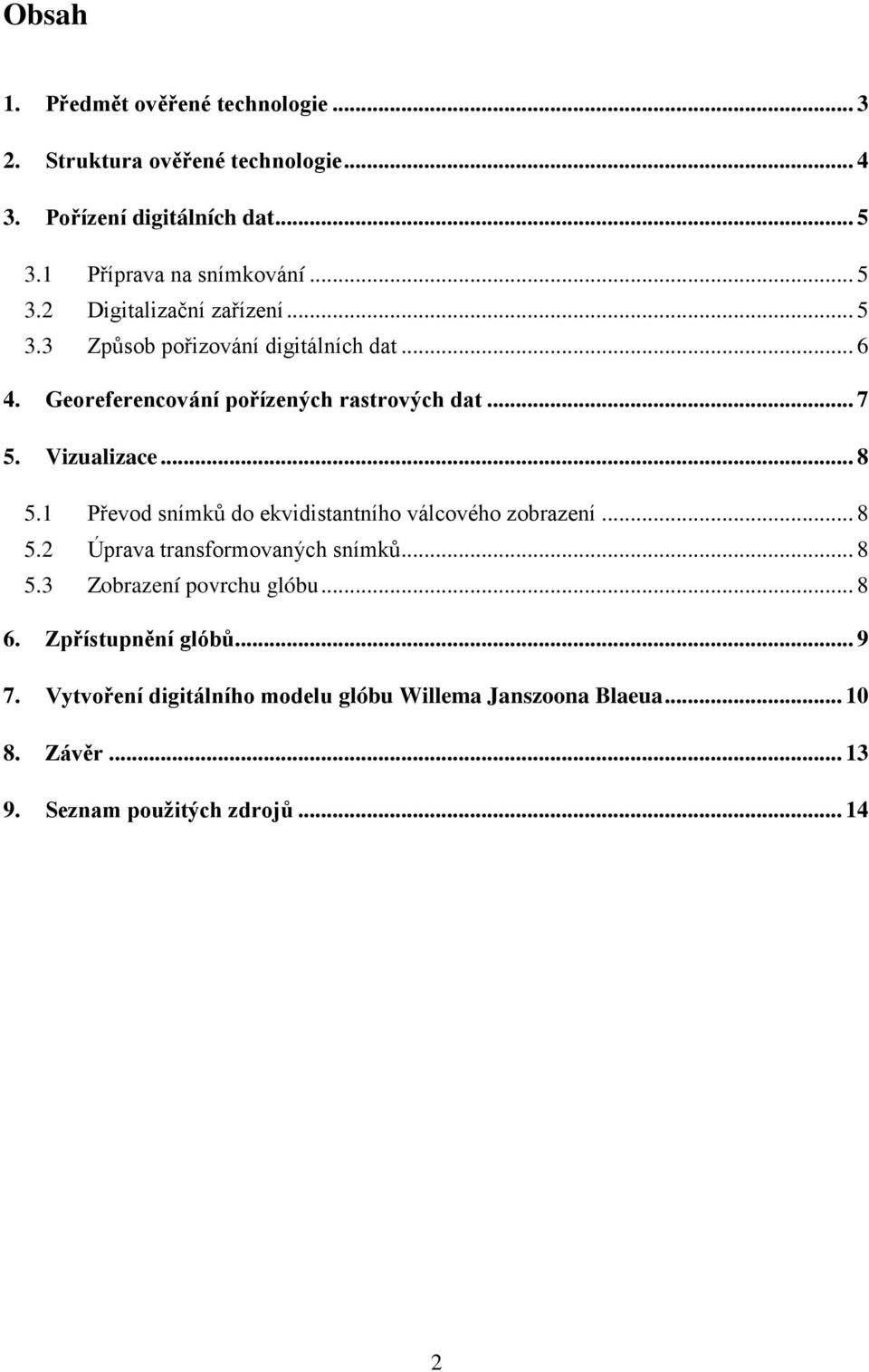 Vizualizace... 8 5.1 Převod snímků do ekvidistantního válcového zobrazení... 8 5.2 Úprava transformovaných snímků... 8 5.3 Zobrazení povrchu glóbu.