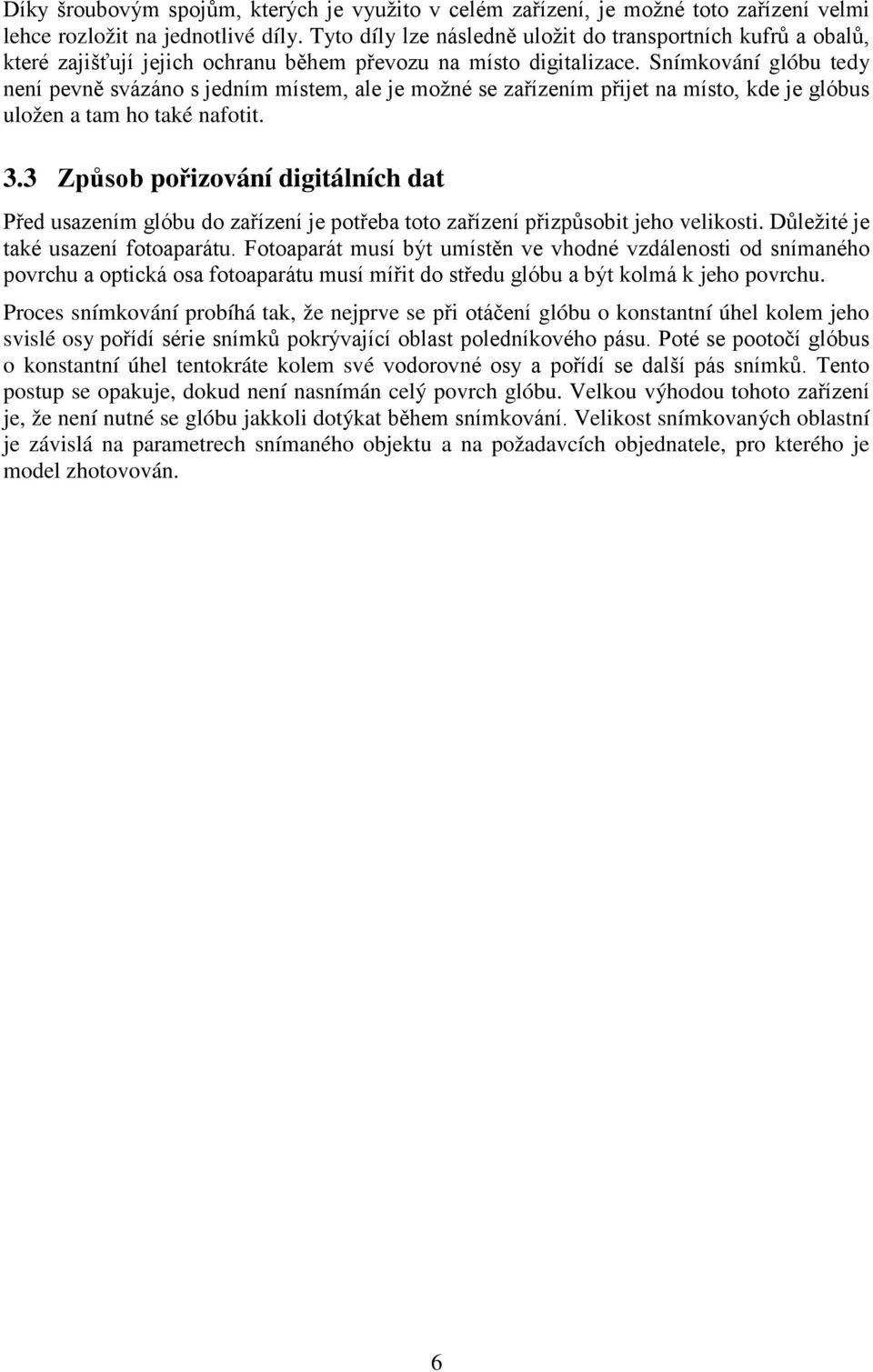 Snímkování glóbu tedy není pevně svázáno s jedním místem, ale je možné se zařízením přijet na místo, kde je glóbus uložen a tam ho také nafotit. 3.