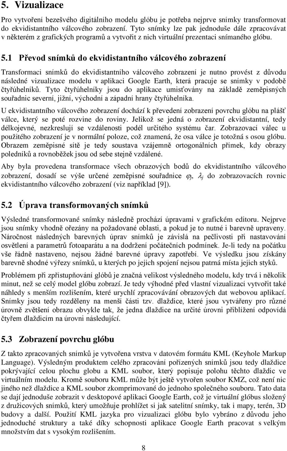 1 Převod snímků do ekvidistantního válcového zobrazení Transformaci snímků do ekvidistantního válcového zobrazení je nutno provést z důvodu následné vizualizace modelu v aplikaci Google Earth, která