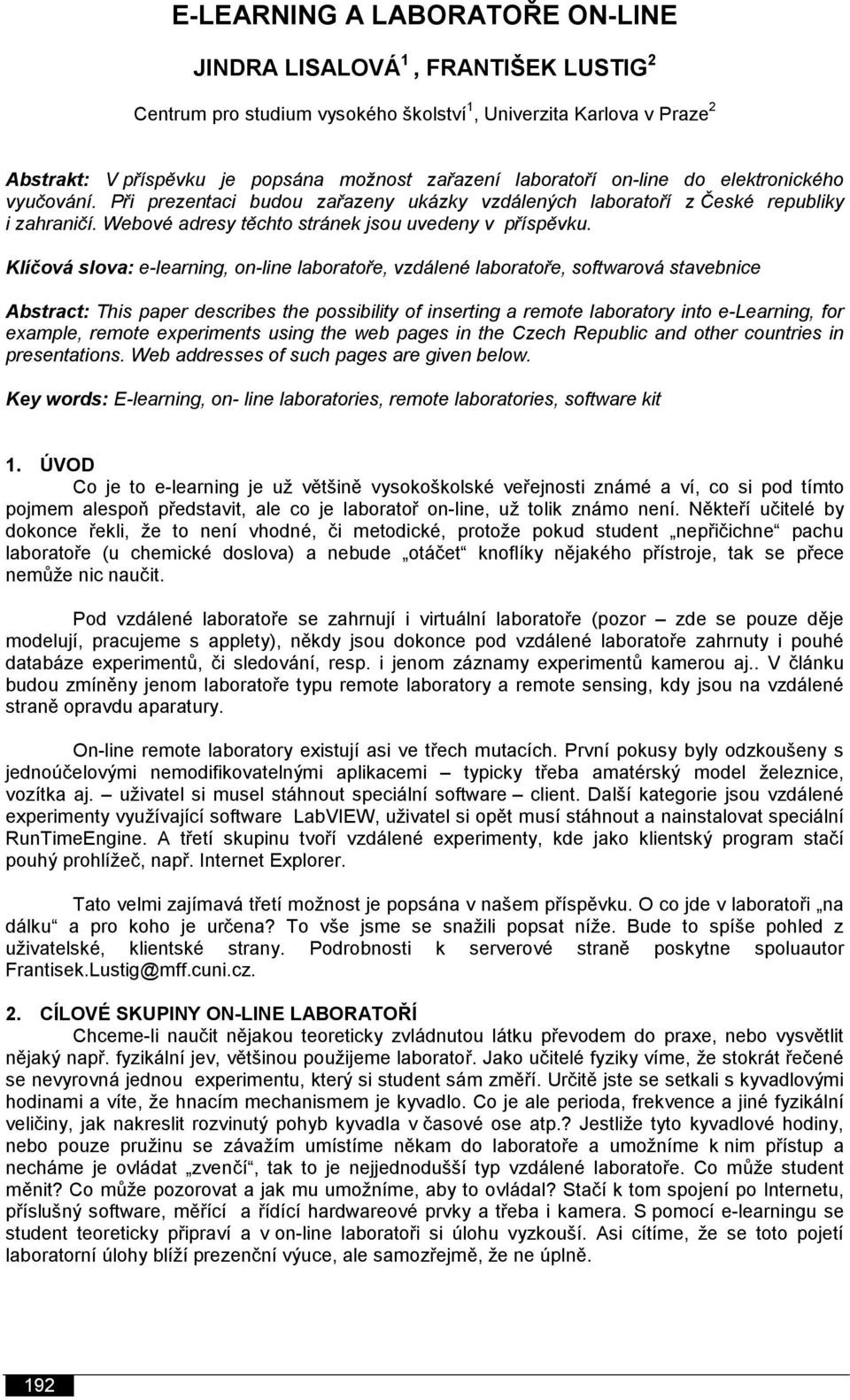 Klíčová slova: e-learning, on-line laboratoře, vzdálené laboratoře, softwarová stavebnice Abstract: This paper describes the possibility of inserting a remote laboratory into e-learning, for example,